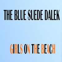 The Blue Suede Dalek - Girls on the Beach
