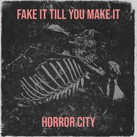 Horror City - Fake It Till You Make It (Explicit)