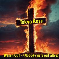 Tokyo Rose - Watch Out - (Nobody gets out alive)