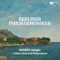 Berliner Philharmoniker - Barber: Adagio & Other Orchestral Masterpieces