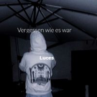 Luces - Vergessen Wie Es War (Explicit)