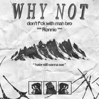 Ronnie - WHY NOT (Explicit)