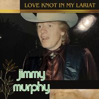 Jimmy Murphy - Love Knot In My Lariat