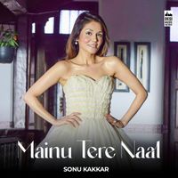Sonu Kakkar - Mainu Tere Naal