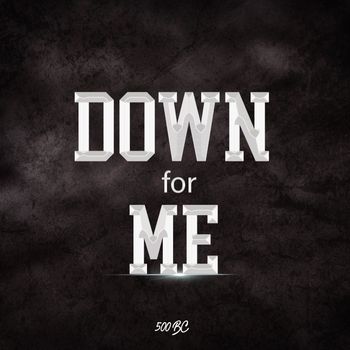 500 BC - Down for Me (Explicit)