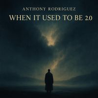 Anthony Rodriguez - When It Use To Be 2.0