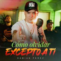 Damian Perez - Como olvidar / Excepto a ti