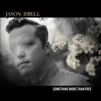Jason Isbell - Something More Than Free (10 Year Anniversary Edition [Explicit])