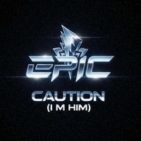EPIC - CAUTION ( I 'M HIM )