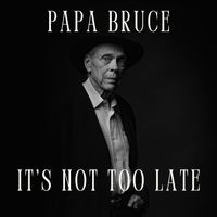 Papa Bruce - It's Not Too Late