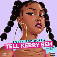 Fully Top Dolla - Tell Kerry Seh (Explicit)