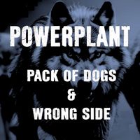 Powerplant - Pack of Dogs and Wrong Side