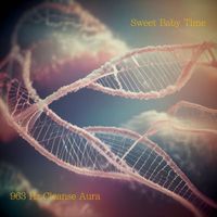 Sweet Baby Time - 963 Hz Cleanse Aura