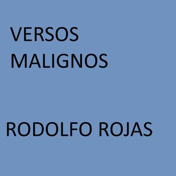 Rodolfo Rojas - Versos Malignos