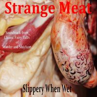 Slippery When Wet - Strange Meat: Classic Fairy Tales of Murder and Mayhem Soundtrack