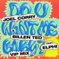 Joel Corry x Billen Ted - Do U Want Me Baby? (feat. Elphi) (Extended VIP)