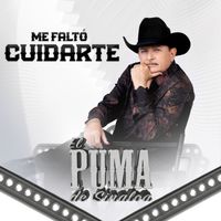 El Puma De Sinaloa - Me Faltó Cuidarte