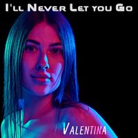 Valentina - I'll Never Let You Go