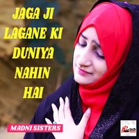 Madni Sisters - Jaga Ji Lagane Ki Duniya Nahin Hai
