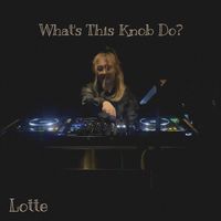 Lotte - What's This Knob Do?