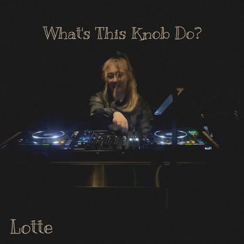 Lotte - What's This Knob Do?