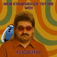 Fligolitio - Mein Staubsauger Tut Mir Weh (Explicit)