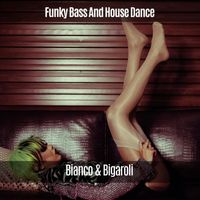 Bianco & Bigaroli - Funky Bass and House Dance (Explicit)