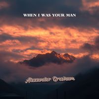 Alexander Gresham - When I Was Your Man