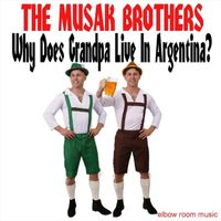 The Musak Brothers - Why Does Grandpa Live In Argentina?