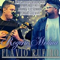 Rogério Molina - Em Espírito Em Verdade - Rompendo Em Fé - Grande É O Senhor - Porquê Ele Vive (feat. Flavio Rufino)