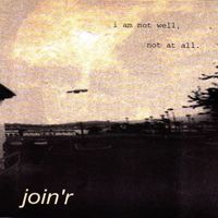 Join'r - I Am Not Well, Not At All