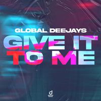 Global Deejays - Give It To Me (Explicit)