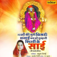 Mrudula Desai - Bhakton Ki Tune Bigadi Banai Jai Ho Tumhari Shirdi Ke Sai