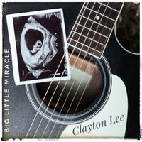 Clayton Lee - Big Little Miracle