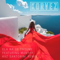 Korvez feat. Manthy - Ela Na Se Thoume (KVZ Santorini Remix)