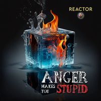 Reactor - Anger Makes You Stupid