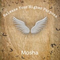 Mosha - Release Your Higher Purpose