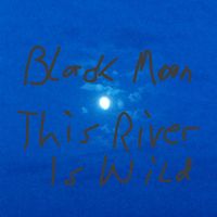 Black Moon - This River Is Wild