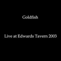 Goldfish - Live at Edwards Tavern (2003) (Explicit)