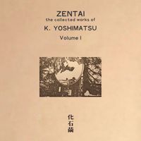 K. Yoshimatsu - Zentai: The Collected Works of K. Yoshimatsu [Volume I]