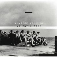 Valentin Stip - Anytime Will Do