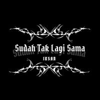 Iksan - Sudah Tak Lagi Sama