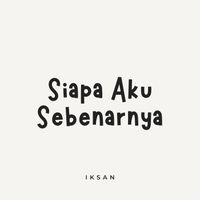 Iksan - Siapa Aku Sebenarnya