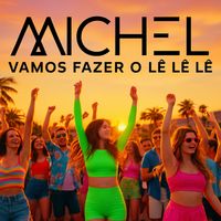 Michel - Vamos fazer o lê lê lê