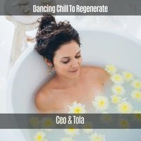 Ceo & Tola - Dancing Chill to Regenerate