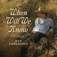 Ben Arsenault - When Will We Know