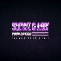 Slowz and J.O.Y - Your Option (Thomas Ford Remix)