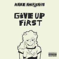 Rare Americans - Give Up First (Explicit)