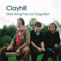 Clayhill - One Thing I've Not Forgotten