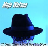 Mojo Watson - If Only They Could See Me Now